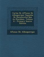 Cartas De Affonso De Albuquerque: Seguidas De Documentos Que As Elucidam; Volume 6 101906174X Book Cover