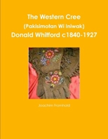 The Western Cree (Pakisimotan Wi Iniwak) - Donald Whitford C1840-1927 0557549434 Book Cover