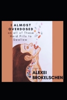 I Almost Overdosed on all of These Hard Pills to Swallow B09TZG1H6W Book Cover
