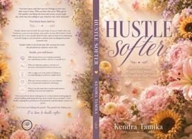 Hustle Softer: Unlearn the Grind. Reclaim Your Power. Build Wealth on Your Terms. B0H4X4JXMR Book Cover