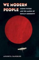 We Modern People: Science Fiction and the Making of Russian Modernity 0819573345 Book Cover