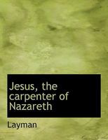 Jesus, the Carpenter of Nazareth 1016563787 Book Cover