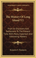 The History Of Long Island V2: From Its Discovery And Settlement To The Present Time, With Many Important And Interesting Matters 0548314314 Book Cover