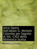 Altre Opere Dell'Abate D. Michele Colombo per Seguito al Vol. CXLV della Biblioteca Scelta 1115217631 Book Cover
