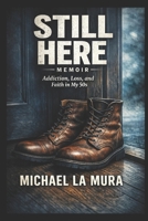 Still Here: Addiction, Lose, and faith in my fifties B0GKYJJXG1 Book Cover