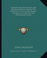 Exoteric Manifestations And Demonstrations Among The Initiates Of The Sacred Temple Of India As Shown By The Performing Fakirs 116290545X Book Cover