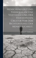 Menschenstolz und Thierqualen eine Vertheidigung der feufzehnden Creatur vor dem Richterstuhle der Menschlichkeit. 102054824X Book Cover