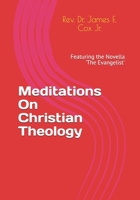Meditations On Christian Theology: Featuring the Novella 'The Evangelist' B08WZ8XRMQ Book Cover
