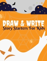 Draw And Write Story Starters For Kids: 15 Spine-Tingling Spooky Tales Written By You/ Ages: 6-10 (Includes Prompts and Questions To JumpStart Those E 1701188805 Book Cover