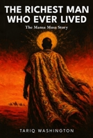 The Richest Man Who Ever Lived: The Mansa Musa Story: The Untold Story of History's Wealthiest Man and the African Empire That Changed the Medieval World B0FJ68HYPQ Book Cover