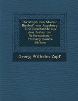 Christoph von Stadion, Bischof von Augsburg. Eine Geschichte aus den Zeiten der Reformation 1019303182 Book Cover