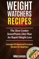 Weight Watchers Recipes: The Slow Cooker Smartpoints Diet Plan for Rapid Weight Loss - Includes 77 Approved Crockpot Recipes for Beginners 1540693368 Book Cover