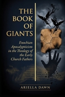 The Book of Giants Enochian Apocalypticism in the Theology of the Early Church Fathers (The Book of Giants: Early Church Fathers and the Legacy of the Nephilim) B0HDSF7HBX Book Cover