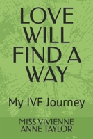 LOVE WILL FIND A WAY: My IVF Journey B09MJ4GH6S Book Cover
