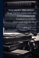 Philiberti Brusselii ... Tractatus Insignis Ac Utilissimus De Conditionibus Testamentorum... 1274725755 Book Cover