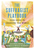 The Suffragist Playbook: Your Guide to Changing the World 1536228176 Book Cover