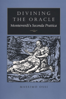 Divining the Oracle: Monteverdi's Seconda prattica 0226638839 Book Cover