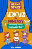 Drama Start: Fairytales & Fantasy: Unlock a world of magic, movement and imagination through playful drama (Drama Start Series) 1068743379 Book Cover