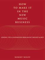 How to Make It in the New Music Business: Lessons, Tips and Inspiration from Music's Biggest and Best 0823079546 Book Cover