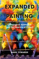Expanded Painting: Ontological Aesthetics and the Essence of Colour 1350101990 Book Cover