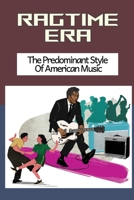 Ragtime Era: The Predominant Style Of American Music: Forerunner Of Jazz B09CHGX31H Book Cover