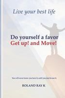 Do yourself a favor Get up! and Move!: Live your best life 1727490681 Book Cover