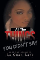 All the Things You Didn't Say: Be It Now Resolved 1669860582 Book Cover