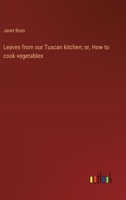 Leaves from our Tuscan kitchen; or, How to cook vegetables 3368942123 Book Cover