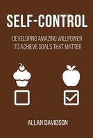Self-Control: Developing Amazing Willpower to Achieve Goals that Matter 153768972X Book Cover