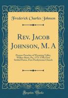 Rev. Jacob Johnson, M.A., Pioneer Preacher of Wyoming Valley ( Wilkes-Barre, Pa.), 1772-1790.. 026693062X Book Cover