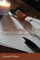 Just Thoughts Looking at Man's Whole Self 1480905577 Book Cover