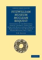 Fitzwilliam Museum McClean Bequest: Catalogue of the Mediaeval Ivories, Enamels, Jewellery, Gems and Miscellaneous Objects Bequeathed to the Museum by Frank McClean, M.A., F.R.S. 1108004415 Book Cover