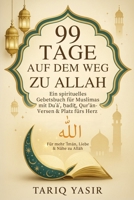 99 TAGE auf dem WEG ZU ALLAH: Ein spirituelles Gebetsbuch für Muslimas mit Du?a?, ?adi?, Qur’an-Versen & Platz fürs Herz | Für mehr ?Iman, Liebe & Nähe zu Allah – ?????? (German Edition) B0F4JLSSX3 Book Cover