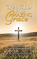 Changed By His Amazing Grace: A Journey of Faith and Transformation B0F48YC56T Book Cover