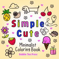 Simple Cute Minimalist Coloring Book: 50 Big, Bold, and Adorable Coloring Pages for Kids, Teens, Adults & Seniors – A Calming, Sensory-Friendly Coloring Experience for Every Hand & Heart B0FC2MBGS3 Book Cover