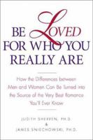 Be Loved for Who You Really Are: How the Differences Between Men and Women Can Be Turned into the Source of the Very Best Romance You'll Ever Know 1580632068 Book Cover