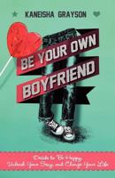 Be Your Own Boyfriend: Decide to Be Happy, Unleash Your Sexy, and Change Your Life 0988849704 Book Cover
