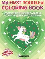 My First Toddler Coloring Book : Have Fun with the Wonderful World of Letters, Numbers, Shapes and Animals 1690767952 Book Cover