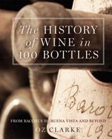 The History of Wine in 100 Bottles: From Bacchus to Bordeaux and Beyond 1454915617 Book Cover