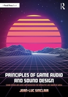 Principles of Game Audio and Sound Design: Sound Design and Audio Implementation for Interactive and Immersive Media 1138738972 Book Cover