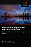 Lekcje dla odporności łańcucha dostaw: Wpływ zakłóceń w łańcuchu dostaw na wyniki obsługi klienta 620337816X Book Cover