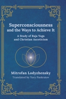Superconsciousness and the Ways to Achieve It: A Study of Raja Yoga and Christian Asceticism 1801521204 Book Cover