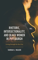 Rhetoric, Intersectionality and Black Women in Pittsburgh: Living Enough for the City 1666961965 Book Cover