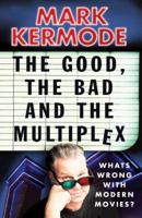 The Good, The Bad and The Multiplex: What's Wrong With Modern Movies? 0099543494 Book Cover