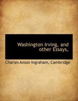 Washington Irving, and Other Essays, 1162772794 Book Cover