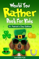 Would You Rather Book For Kids - St. Patrick's Day Edition: The Lucky Green Interactive Family Game Book For Boys and Girls Filled With Hilariously ... Scenarios! (Would You Rather Game Books) B085RV51K5 Book Cover