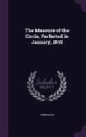 The Measure of the Circle: Perfected in January, 1845 (Classic Reprint) 1425512461 Book Cover