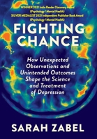 Fighting Chance: How Unexpected Observations and Unintended Outcomes Shape the Science and Treatment of Depression null Book Cover