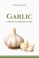 Garlic: A Practical Growing Guide B0GXQ5LFJT Book Cover