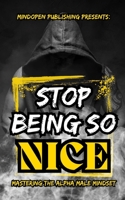 Stop Being So Nice: Mastering The Alpha Male Mindset B0C79QR6QZ Book Cover